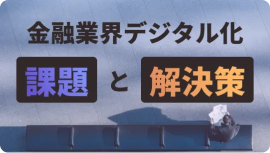 金融業界のデジタル化：コンサルファームが解説する課題と解決策